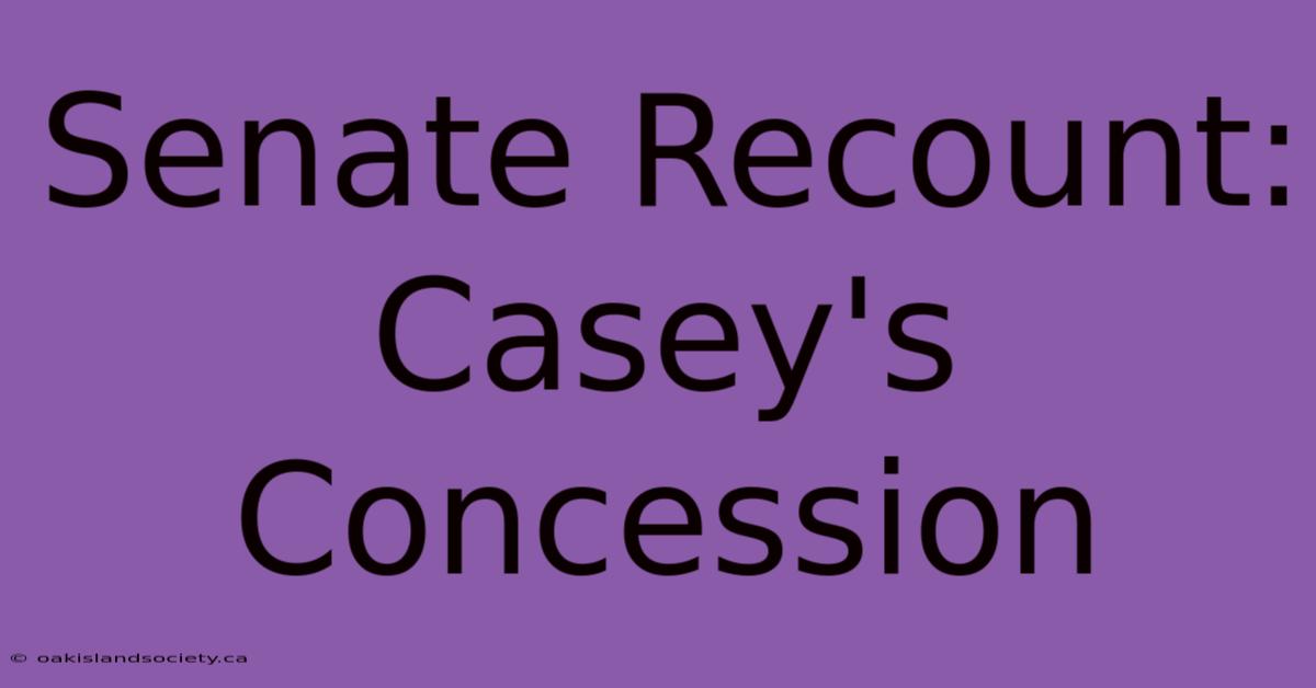 Senate Recount: Casey's Concession