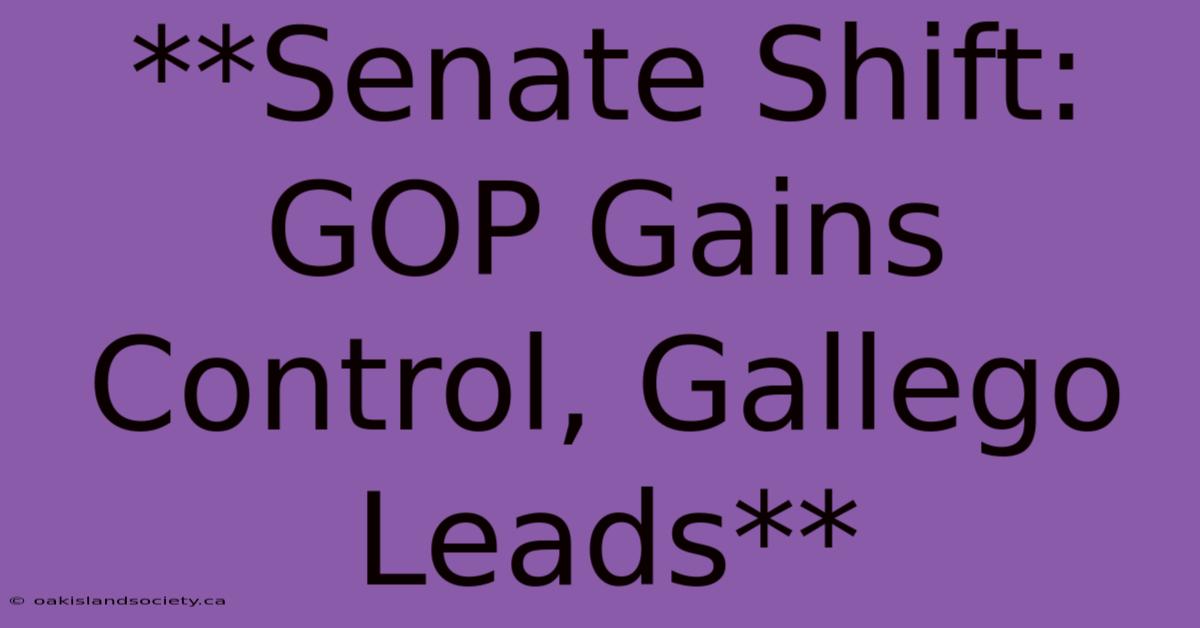 **Senate Shift: GOP Gains Control, Gallego Leads**