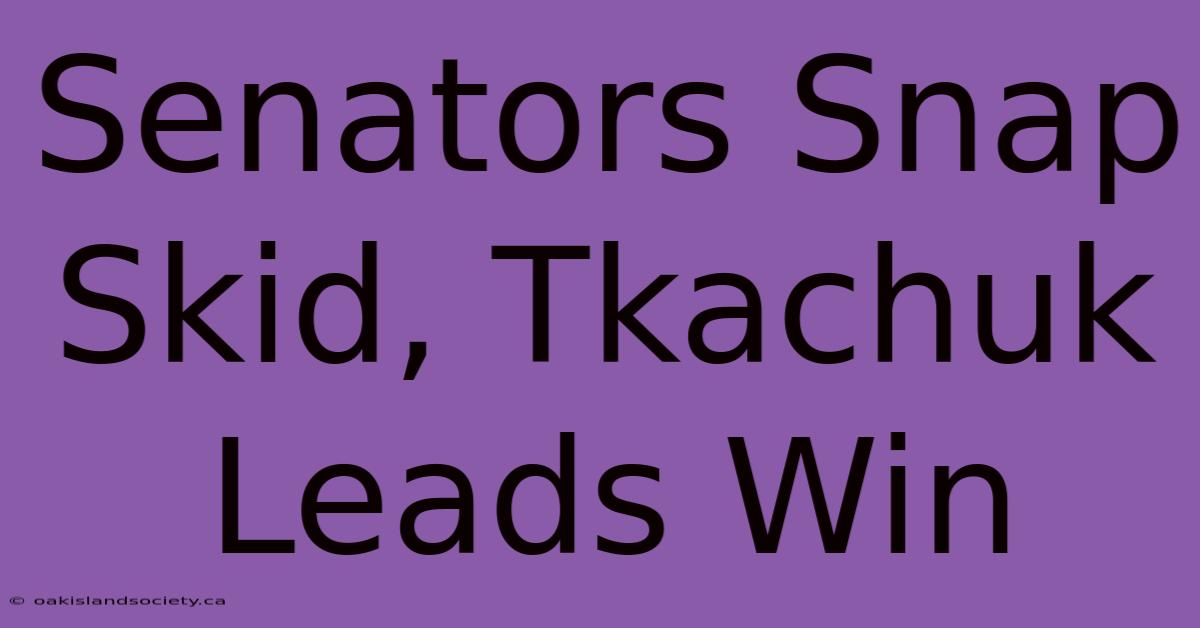 Senators Snap Skid, Tkachuk Leads Win