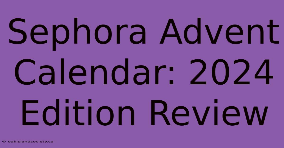 Sephora Advent Calendar: 2024 Edition Review