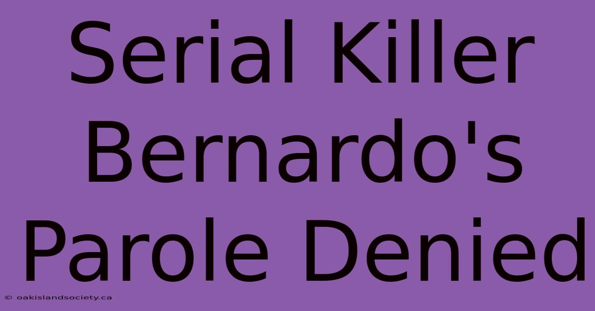 Serial Killer Bernardo's Parole Denied