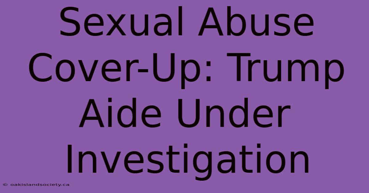 Sexual Abuse Cover-Up: Trump Aide Under Investigation