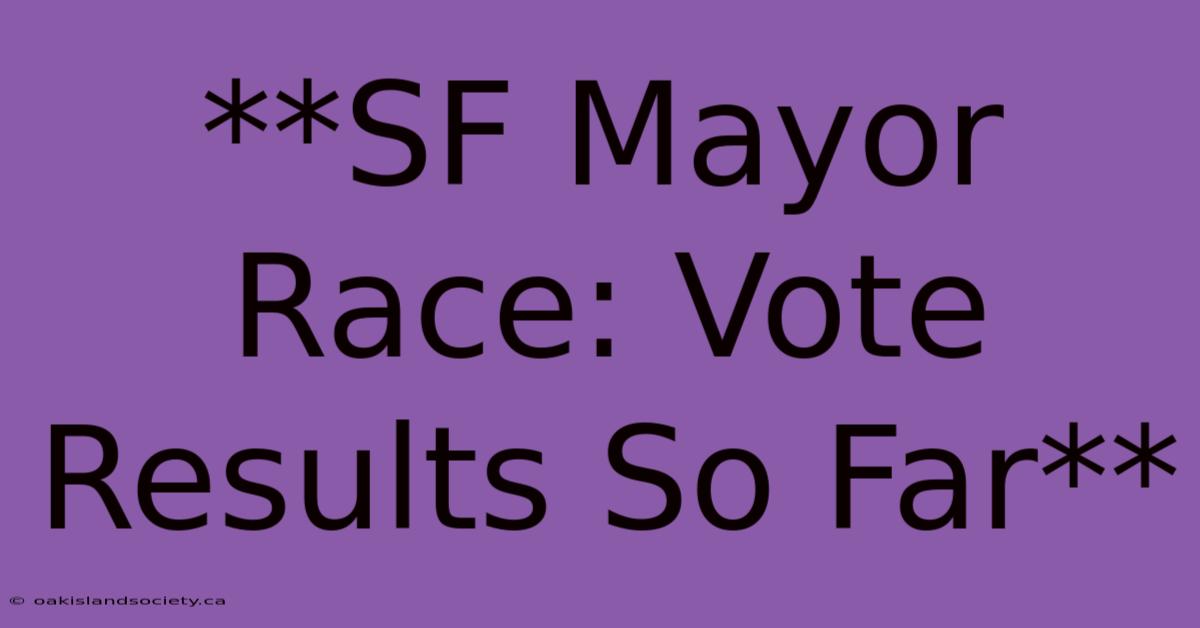 **SF Mayor Race: Vote Results So Far** 