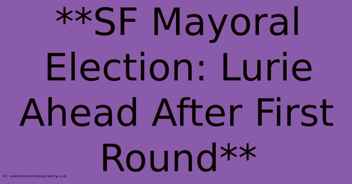 **SF Mayoral Election: Lurie Ahead After First Round** 