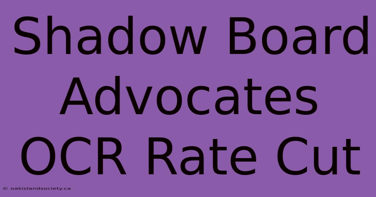 Shadow Board Advocates OCR Rate Cut