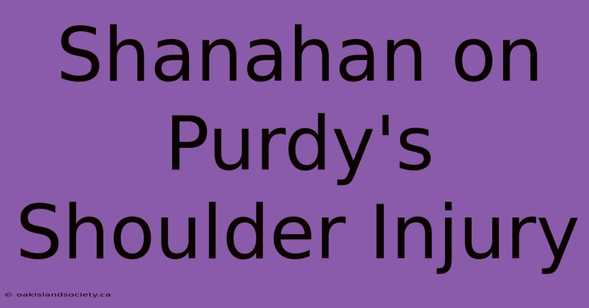 Shanahan On Purdy's Shoulder Injury