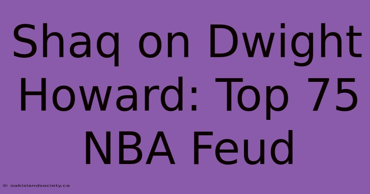 Shaq On Dwight Howard: Top 75 NBA Feud