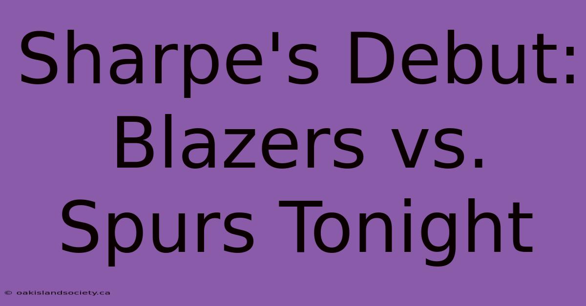 Sharpe's Debut: Blazers Vs. Spurs Tonight