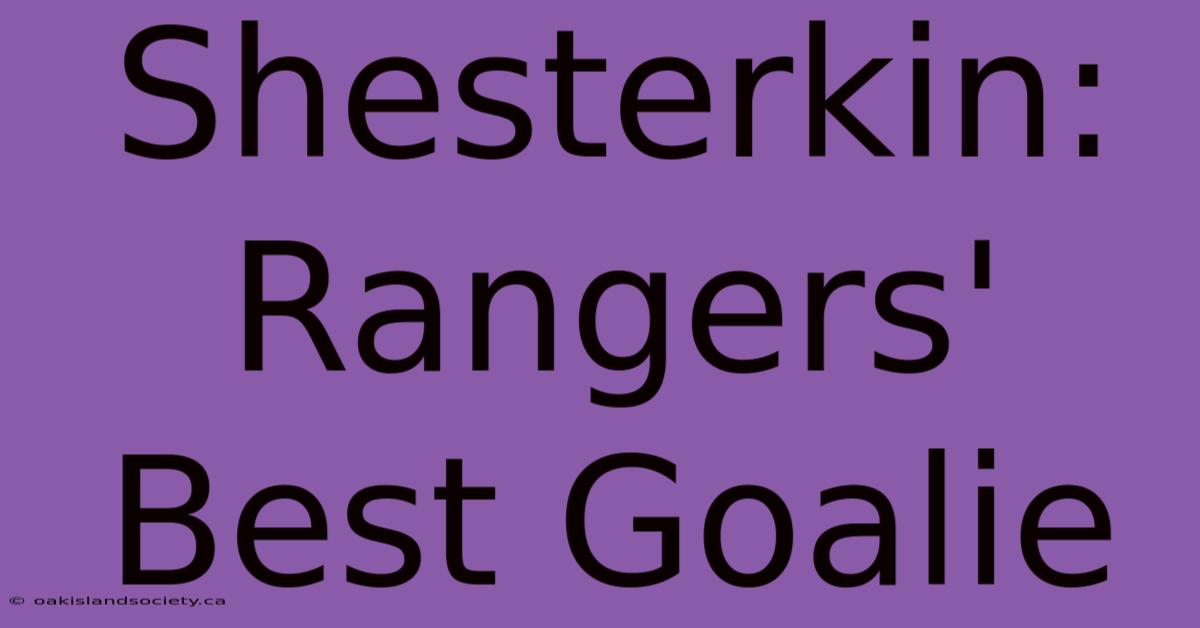 Shesterkin: Rangers' Best Goalie