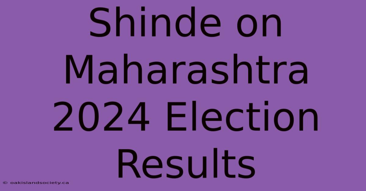 Shinde On Maharashtra 2024 Election Results