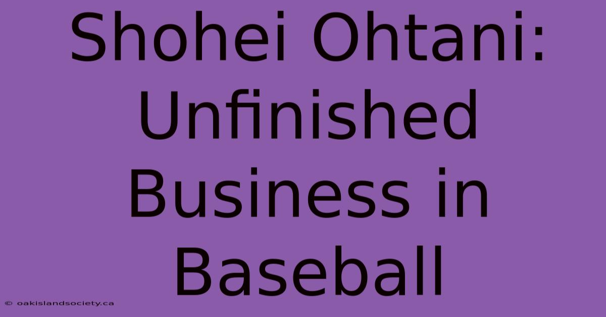 Shohei Ohtani: Unfinished Business In Baseball 