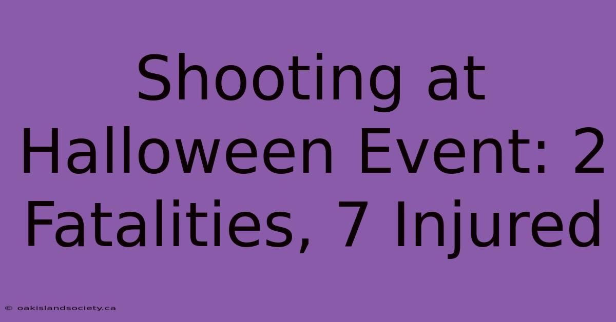 Shooting At Halloween Event: 2 Fatalities, 7 Injured