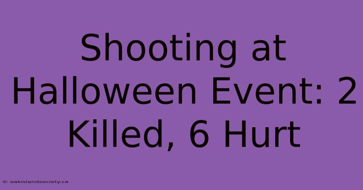 Shooting At Halloween Event: 2 Killed, 6 Hurt