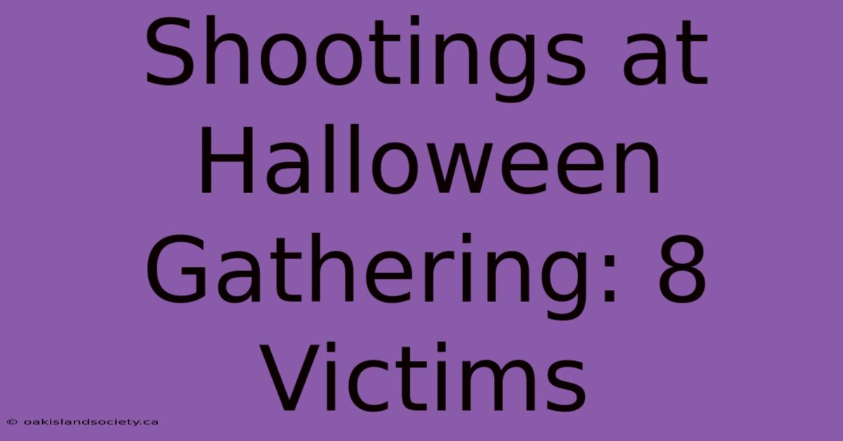 Shootings At Halloween Gathering: 8 Victims 