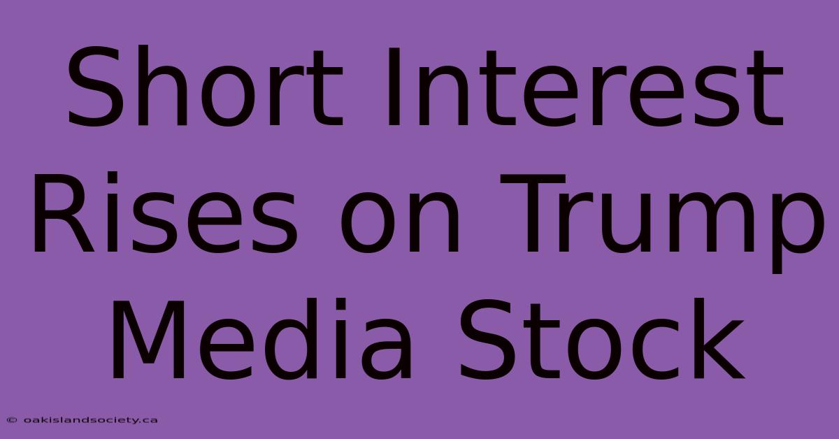 Short Interest Rises On Trump Media Stock 