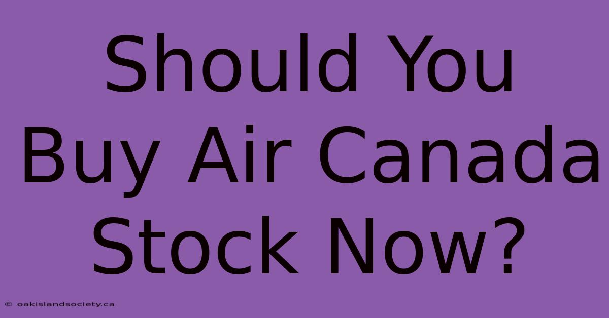 Should You Buy Air Canada Stock Now? 