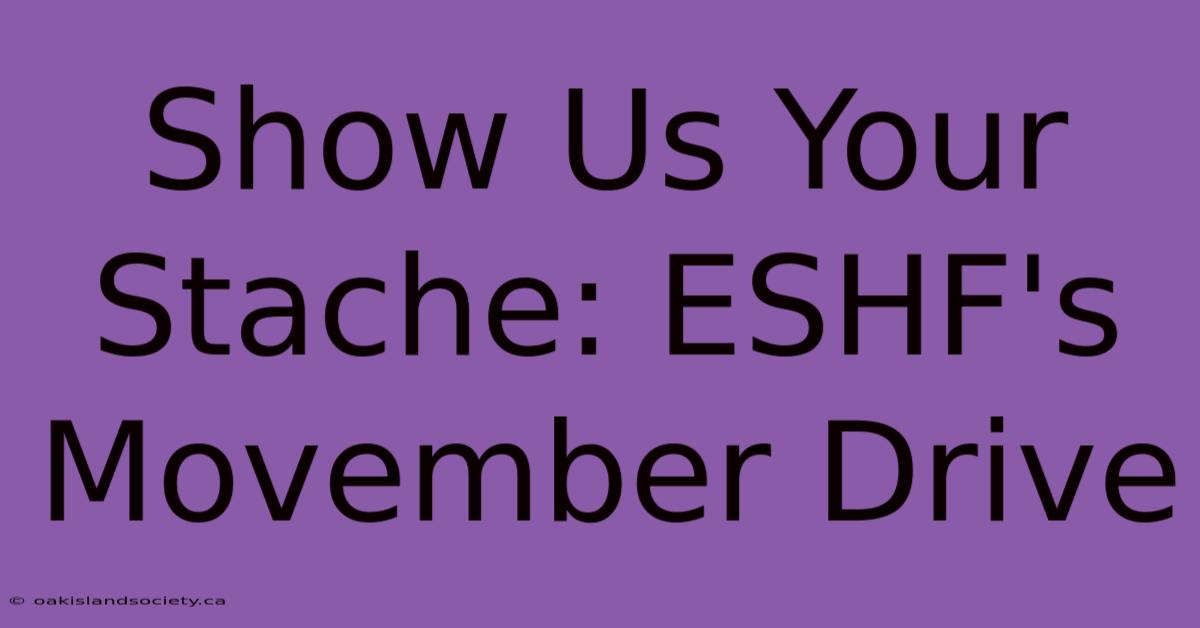 Show Us Your Stache: ESHF's Movember Drive