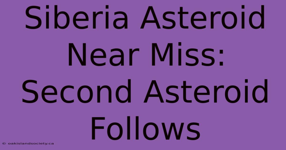 Siberia Asteroid Near Miss: Second Asteroid Follows