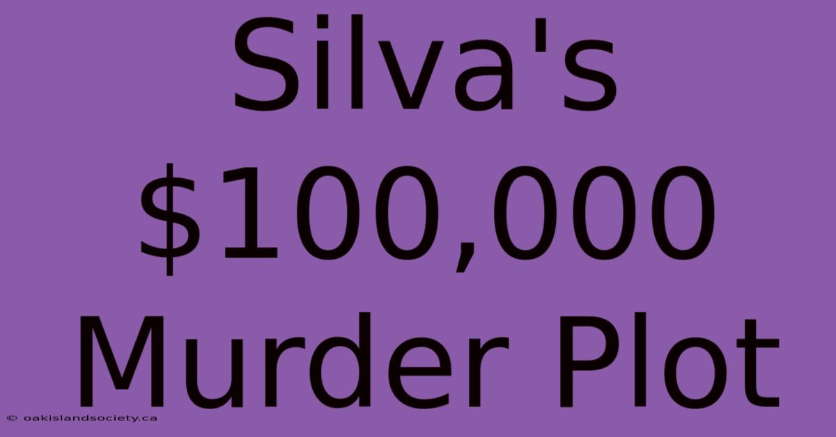 Silva's $100,000 Murder Plot