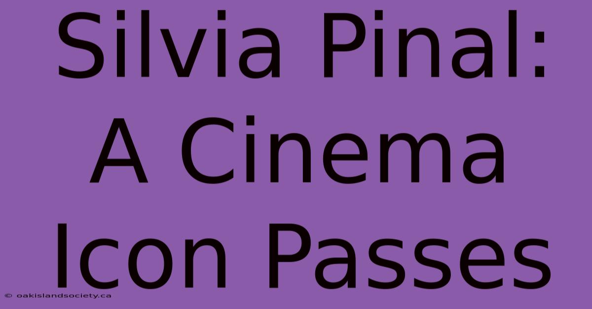 Silvia Pinal: A Cinema Icon Passes