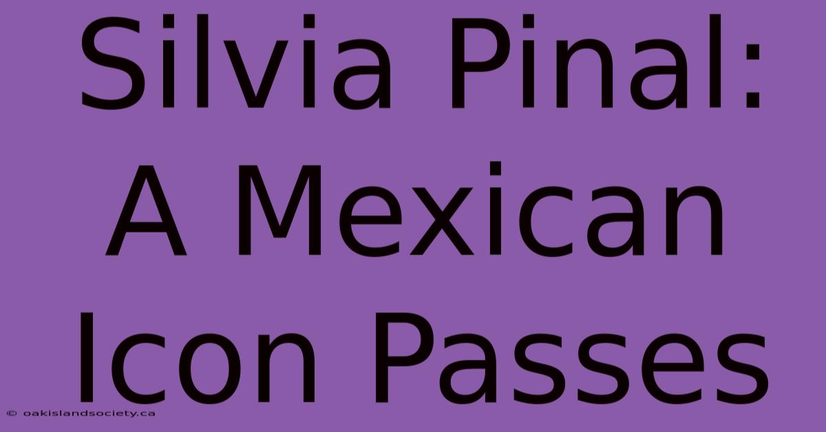 Silvia Pinal: A Mexican Icon Passes