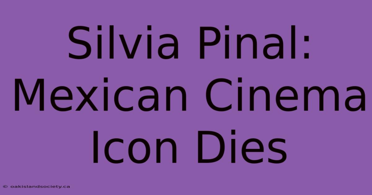 Silvia Pinal: Mexican Cinema Icon Dies