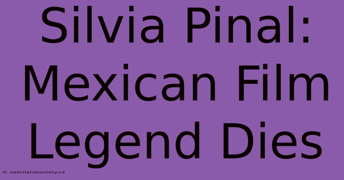 Silvia Pinal: Mexican Film Legend Dies