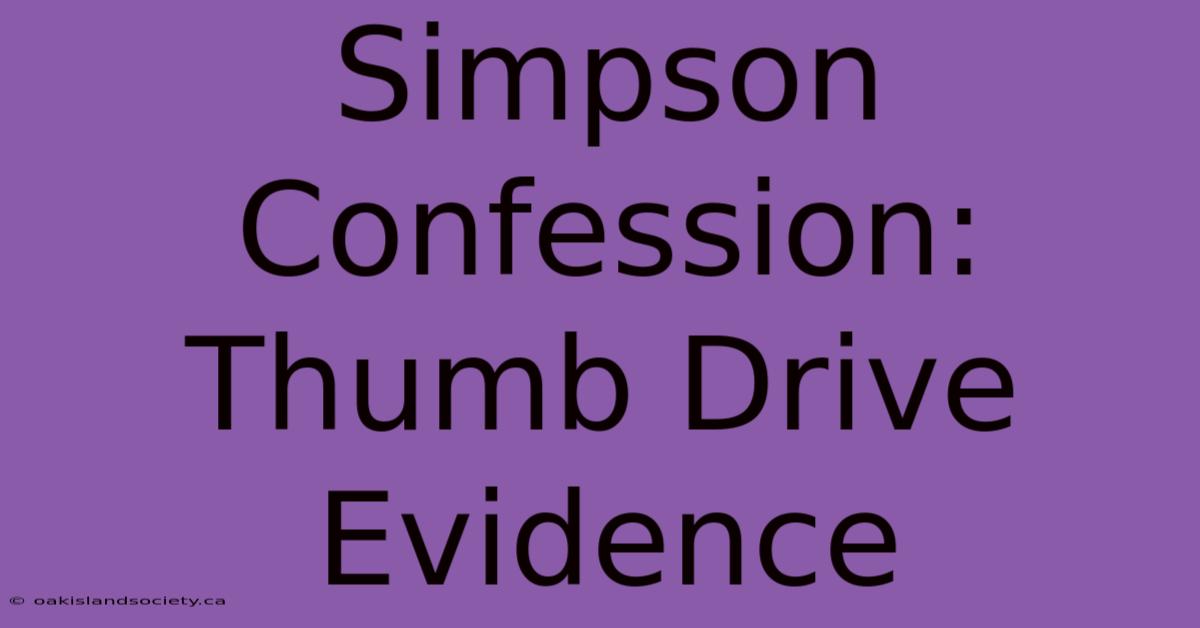 Simpson Confession: Thumb Drive Evidence