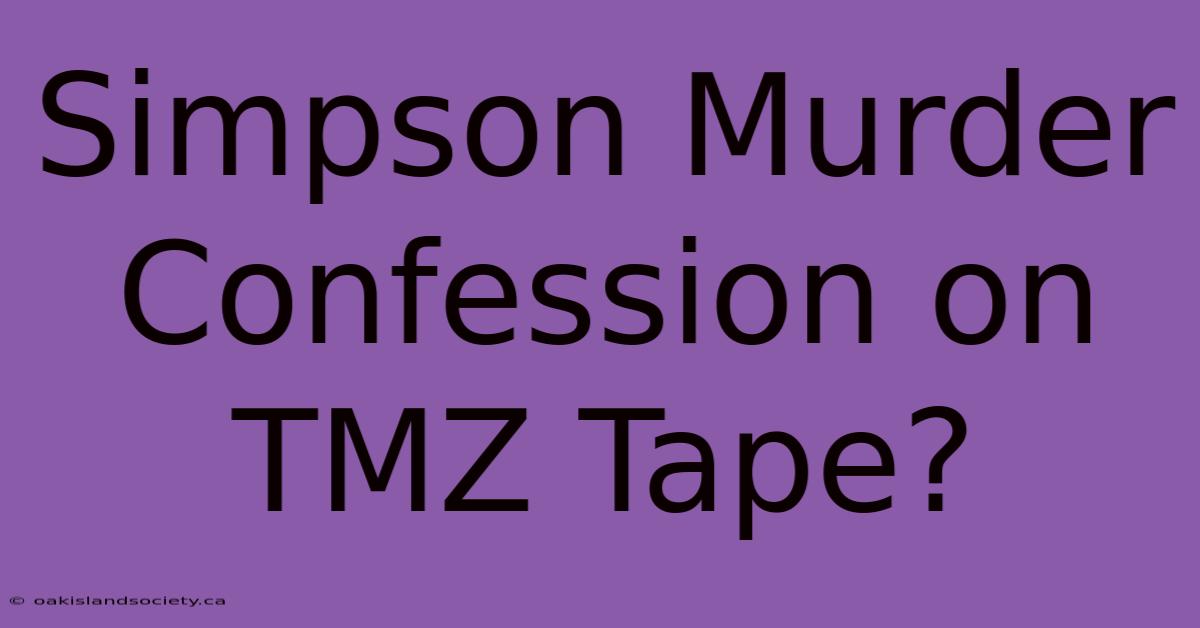 Simpson Murder Confession On TMZ Tape?