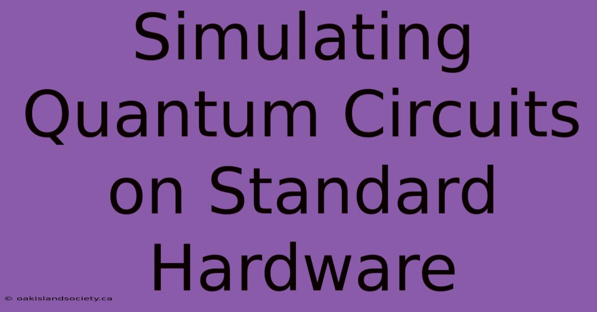 Simulating Quantum Circuits On Standard Hardware