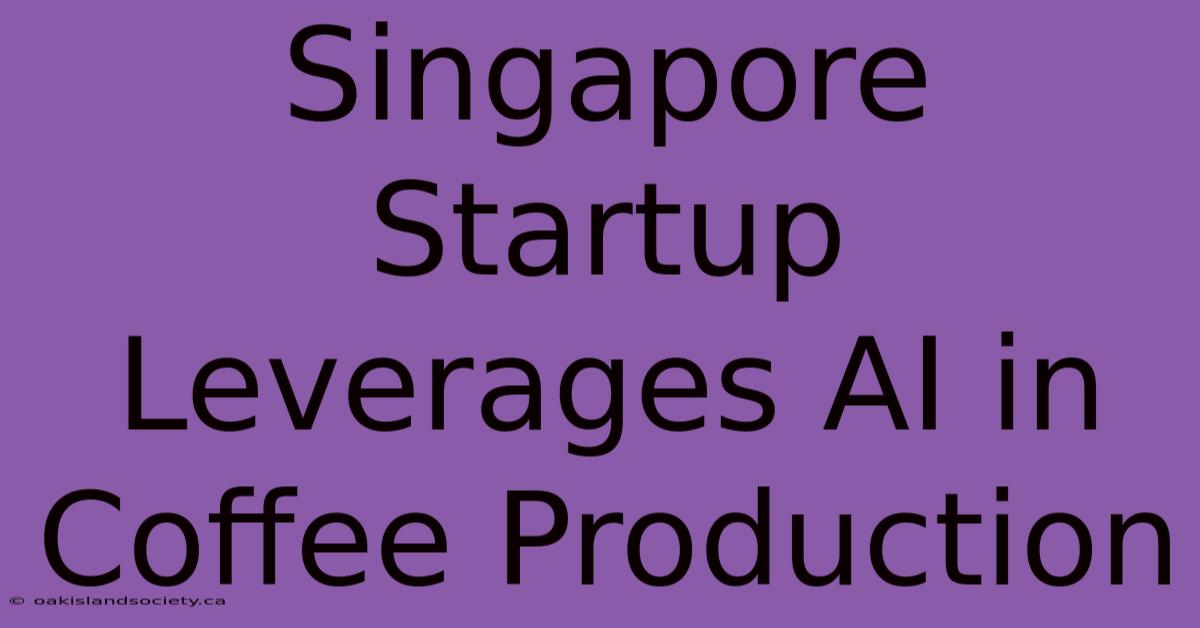 Singapore Startup Leverages AI In Coffee Production 