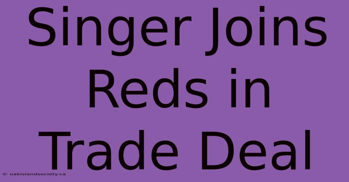 Singer Joins Reds In Trade Deal