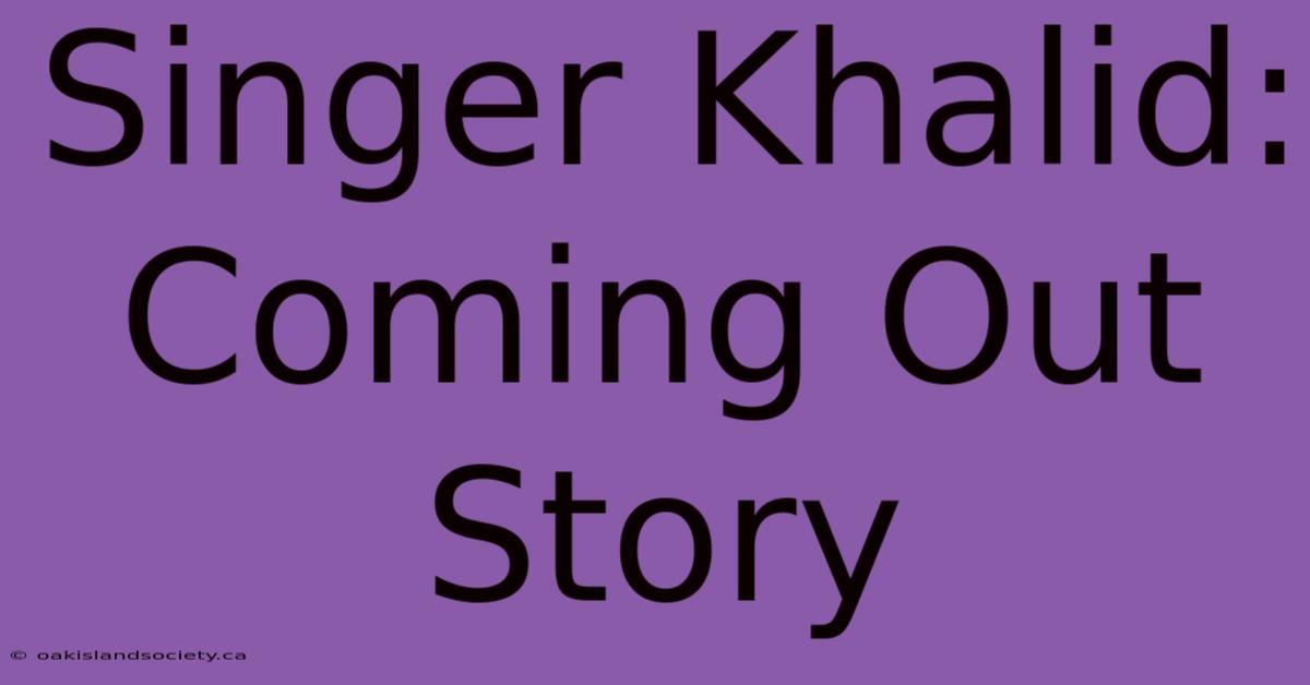 Singer Khalid: Coming Out Story