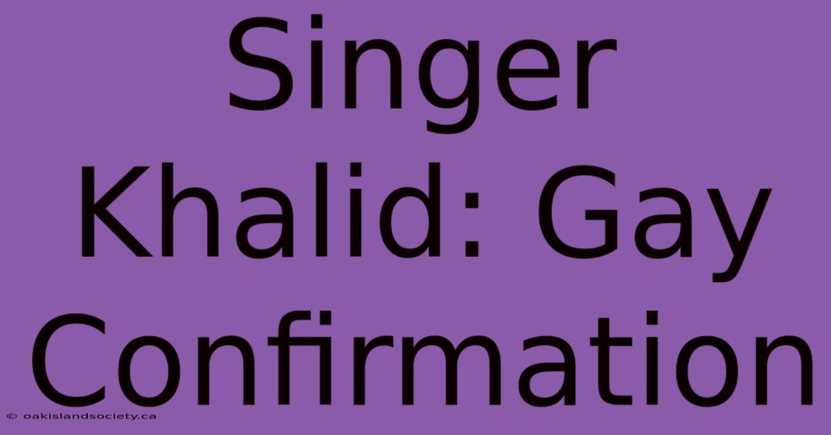 Singer Khalid: Gay Confirmation