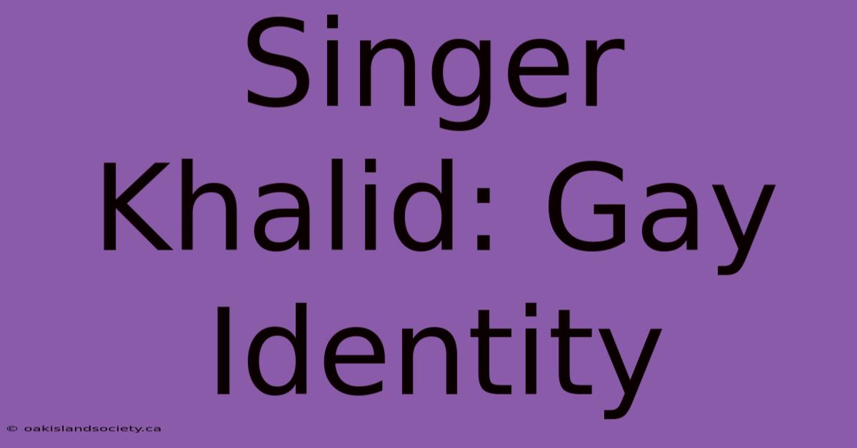 Singer Khalid: Gay Identity