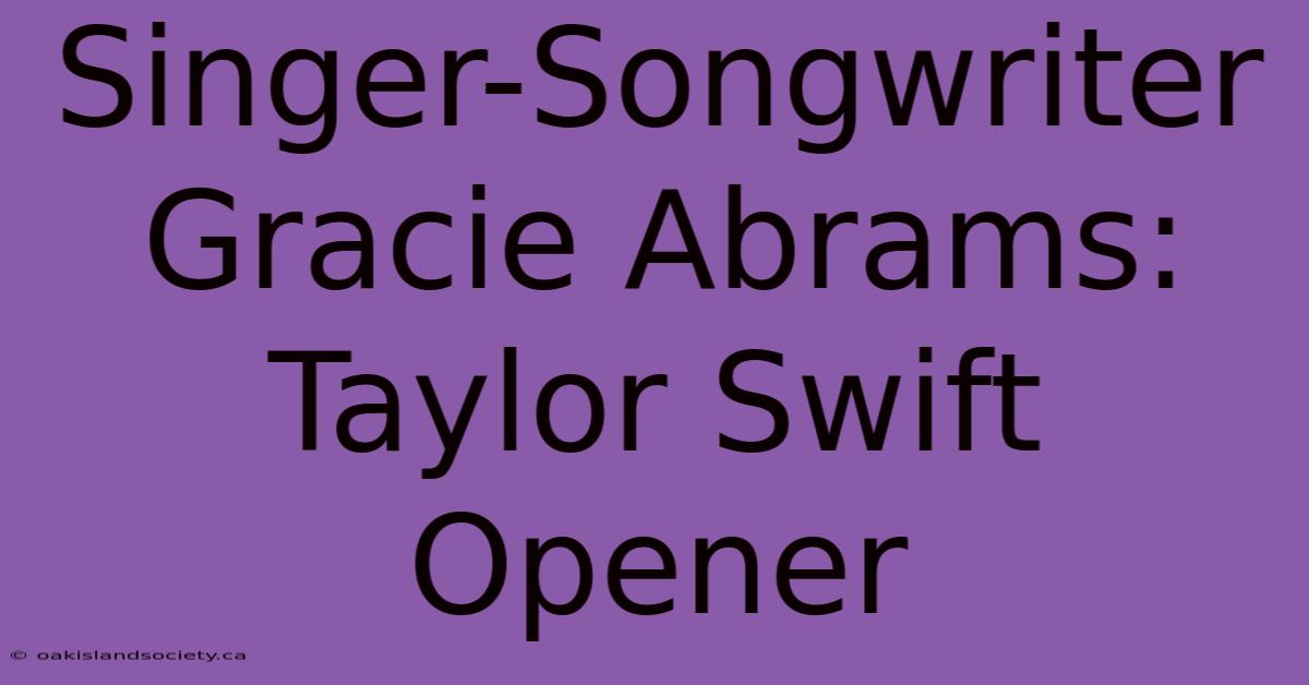 Singer-Songwriter Gracie Abrams: Taylor Swift Opener 