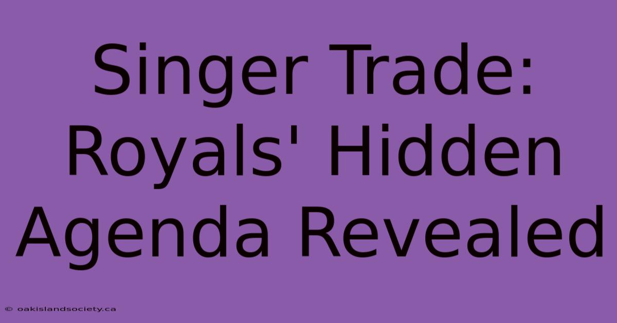 Singer Trade: Royals' Hidden Agenda Revealed