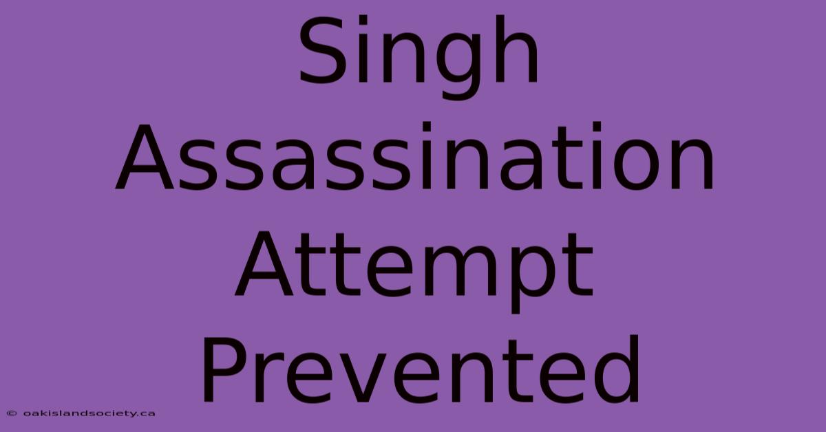 Singh Assassination Attempt Prevented