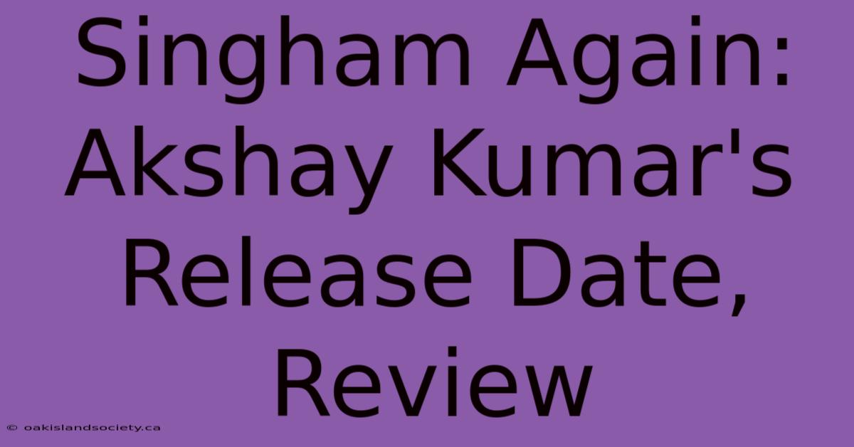 Singham Again: Akshay Kumar's Release Date, Review