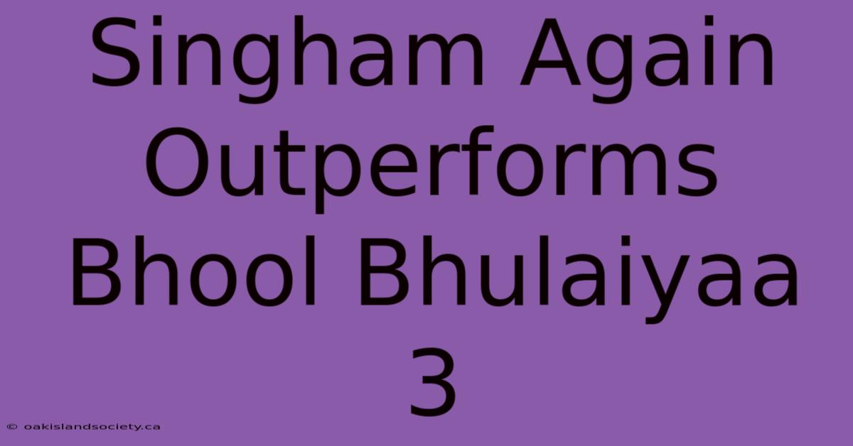 Singham Again Outperforms Bhool Bhulaiyaa 3