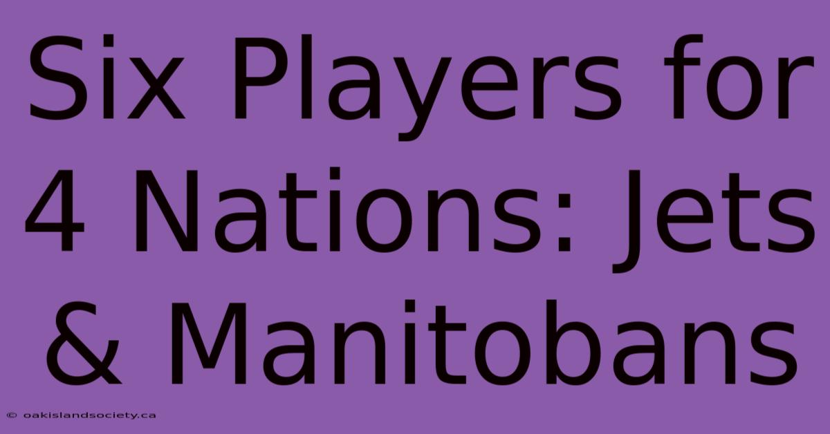 Six Players For 4 Nations: Jets & Manitobans