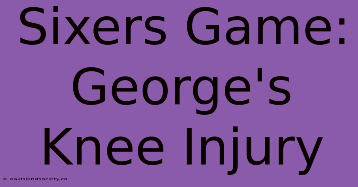 Sixers Game: George's Knee Injury