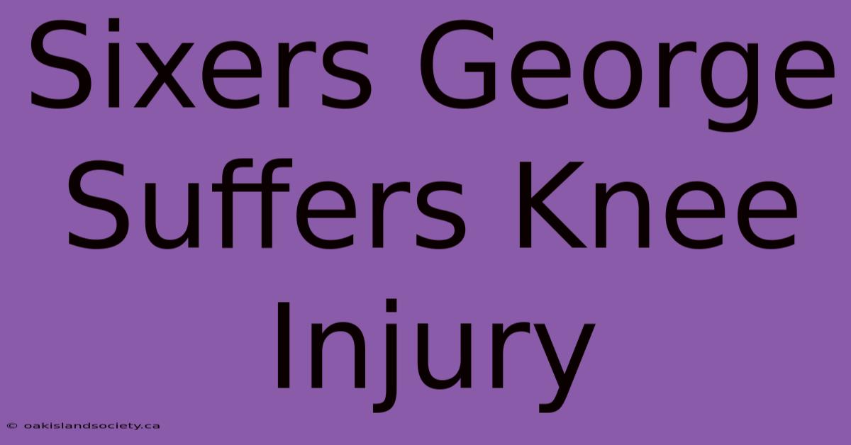 Sixers George Suffers Knee Injury