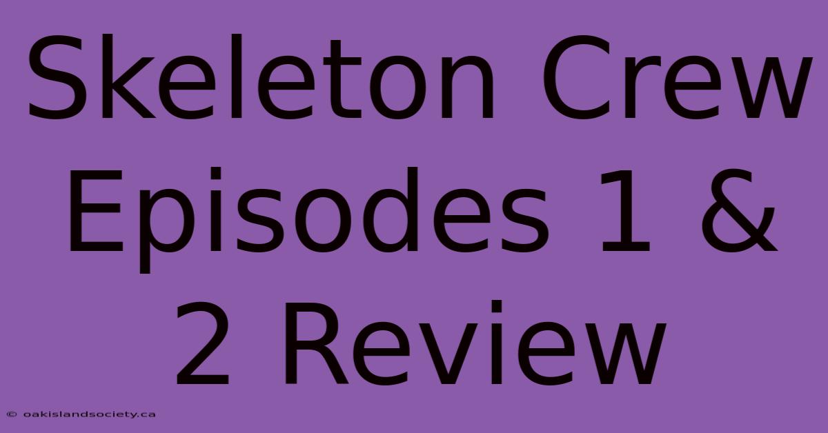 Skeleton Crew Episodes 1 & 2 Review