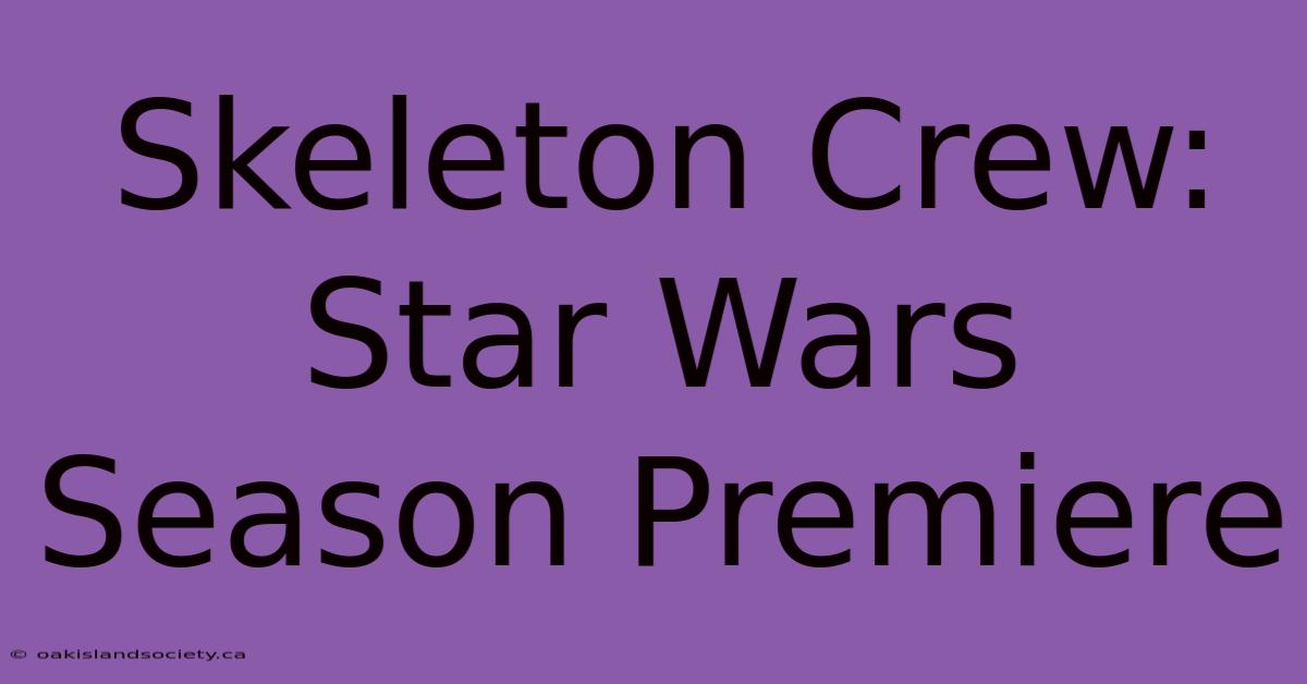 Skeleton Crew: Star Wars Season Premiere