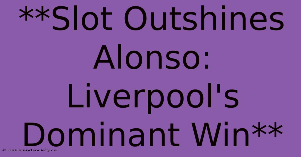 **Slot Outshines Alonso: Liverpool's Dominant Win** 