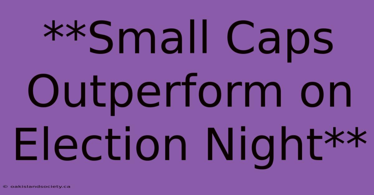 **Small Caps Outperform On Election Night** 