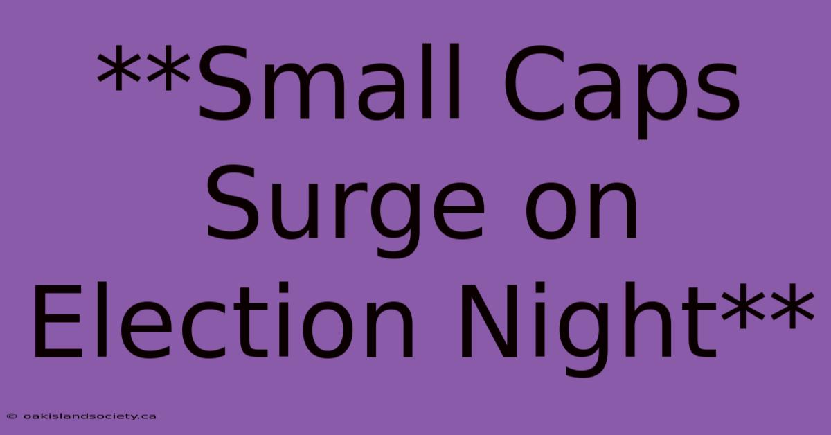 **Small Caps Surge On Election Night**