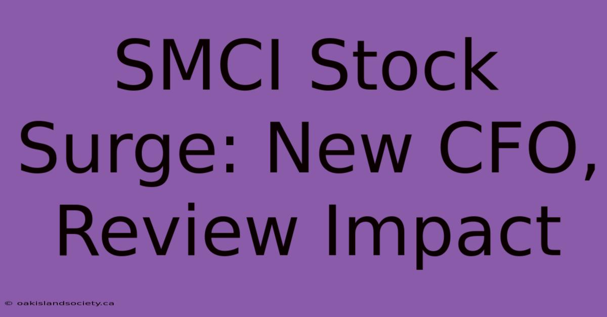 SMCI Stock Surge: New CFO, Review Impact