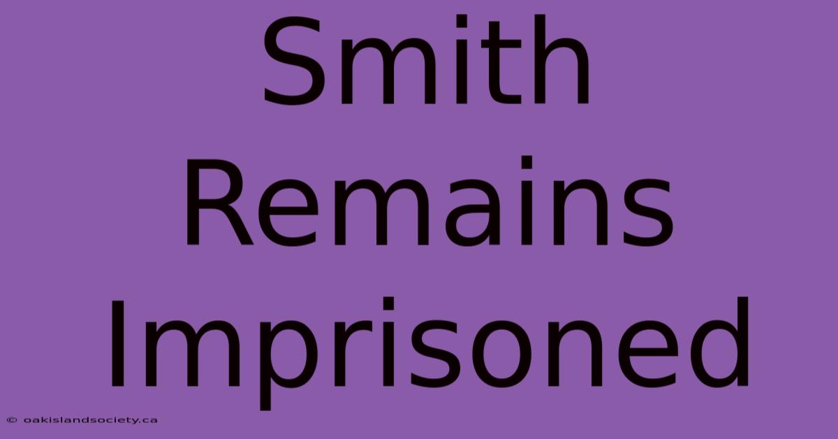 Smith Remains Imprisoned